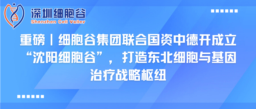 重磅｜918博天堂官网集团联合国资中德开创建“沈阳918博天堂官网”，打造东北细胞与基因治疗战略枢纽